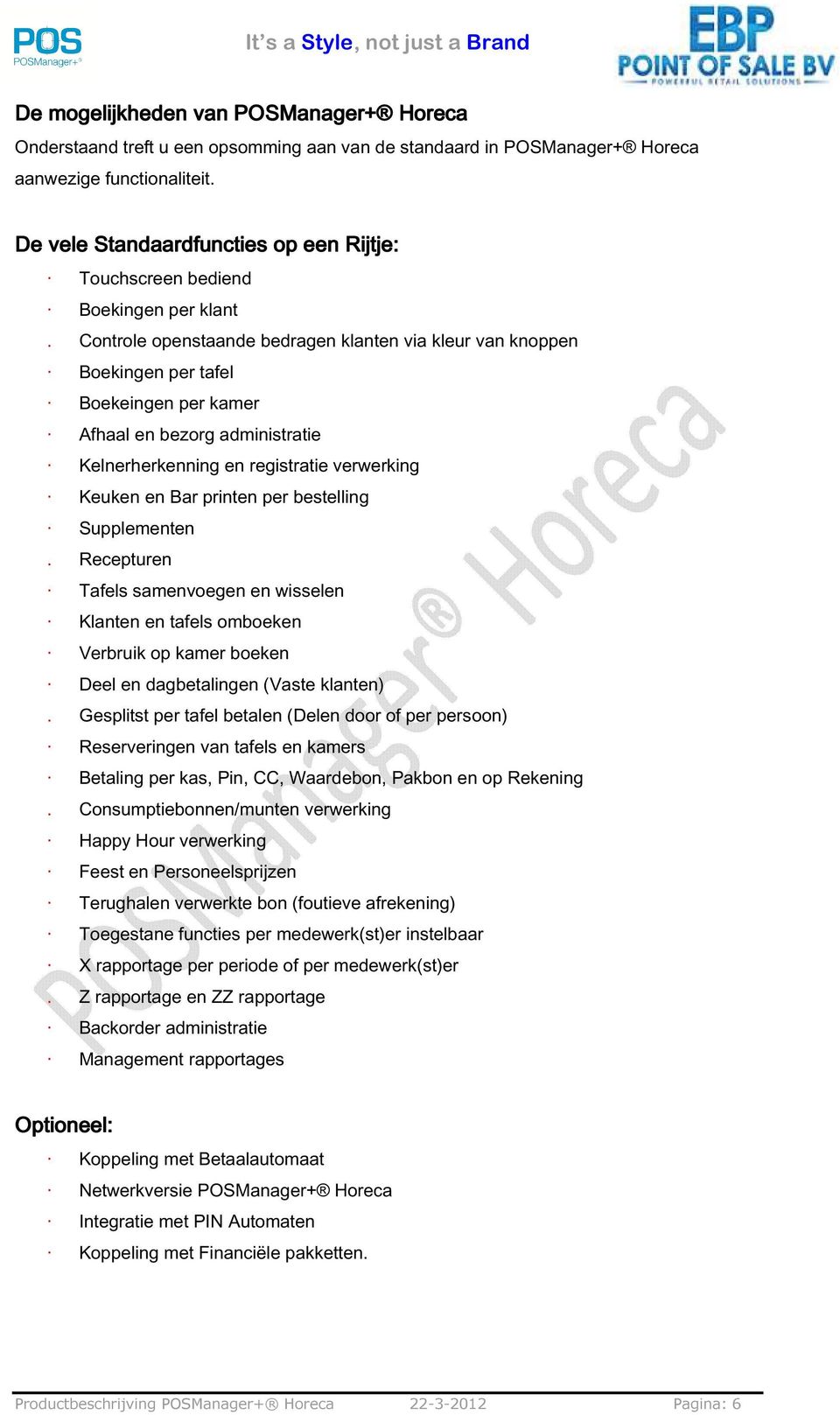 Controle openstaande bedragen klanten via kleur van knoppen Boekingen per tafel Boekeingen per kamer Afhaal en bezorg administratie Kelnerherkenning en registratie verwerking Keuken en Bar printen