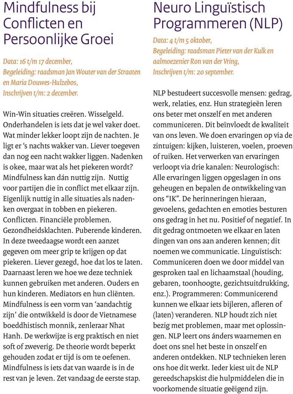 Liever toegeven dan nog een nacht wakker liggen. Nadenken is okee, maar wat als het piekeren wordt? Mindfulness kan dán nuttig zijn. Nuttig voor partijen die in conflict met elkaar zijn.