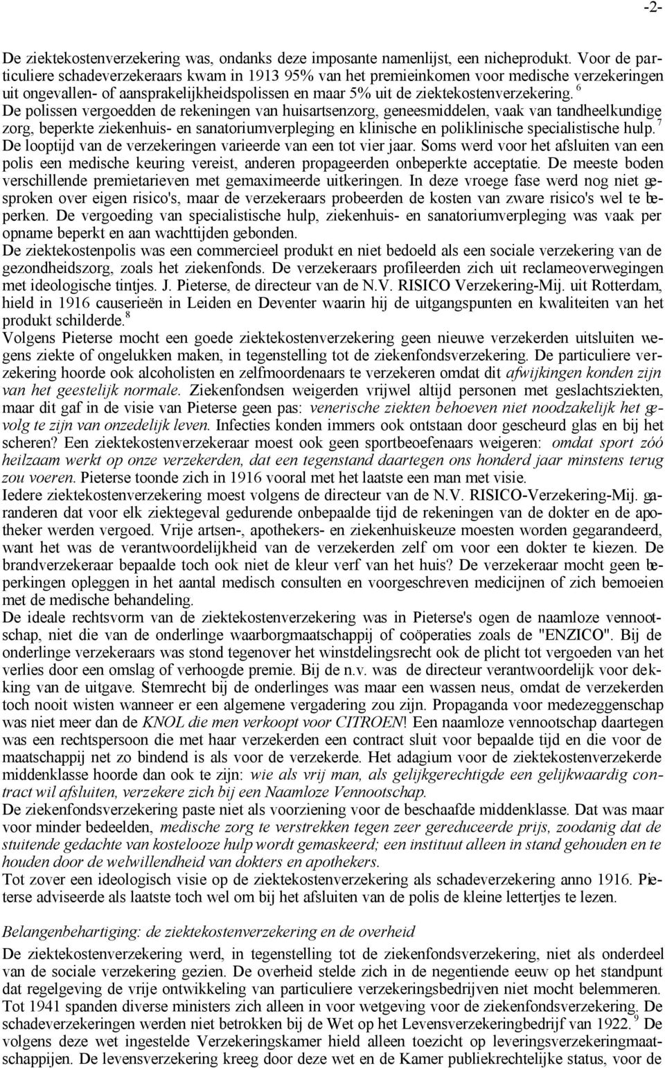 6 De polissen vergoedden de rekeningen van huisartsenzorg, geneesmiddelen, vaak van tandheelkundige zorg, beperkte ziekenhuis- en sanatoriumverpleging en klinische en poliklinische specialistische