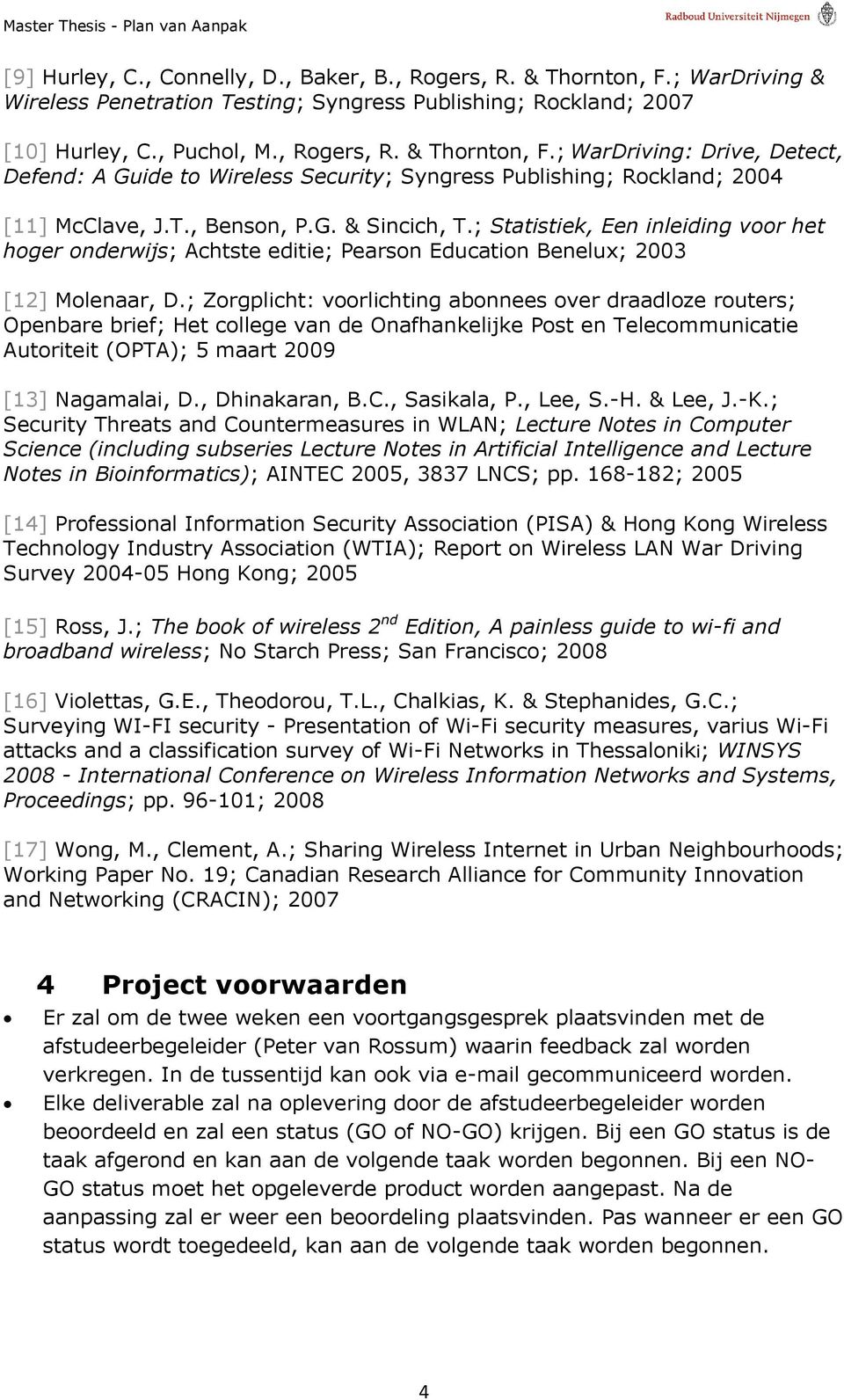 ; Zorgplicht: voorlichting abonnees over draadloze routers; Openbare brief; Het college van de Onafhankelijke Post en Telecommunicatie Autoriteit (OPTA); 5 maart 2009 [13] Nagamalai, D.