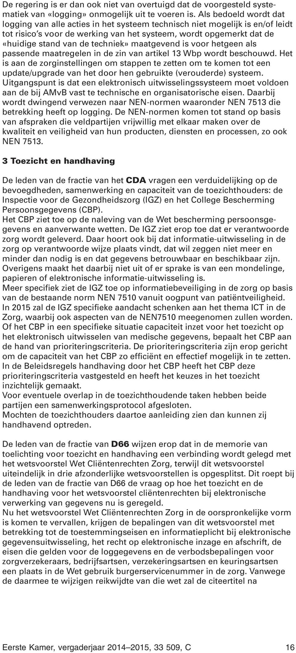 techniek» maatgevend is voor hetgeen als passende maatregelen in de zin van artikel 13 Wbp wordt beschouwd.