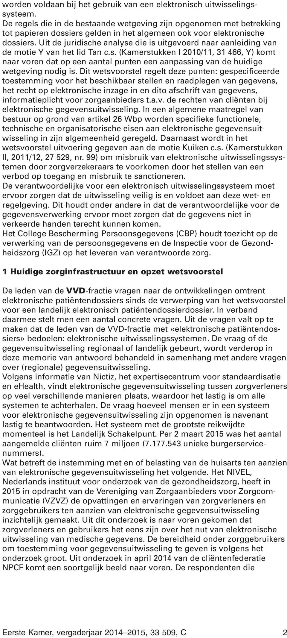 Uit de juridische analyse die is uitgevoerd naar aanleiding van de motie Y van het lid Tan c.s. (Kamerstukken I 2010/11, 31 466, Y) komt naar voren dat op een aantal punten een aanpassing van de huidige wetgeving nodig is.