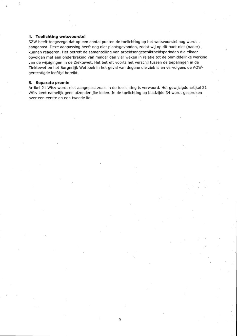 Het betreft de samentelling van arbeidsongeschiktheidsperioden die elkaar opvolgen met een onderbreking van minder dan vier weken in relatie tot de onmiddellijke werking van de wijzigingen in.