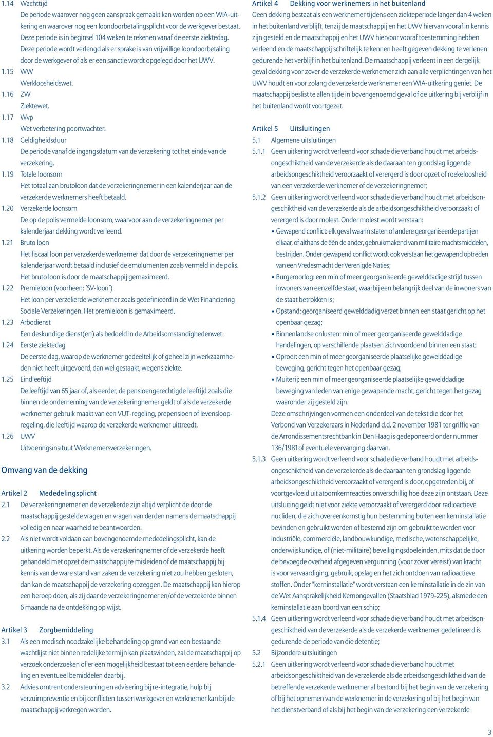 Deze periode wordt verlengd als er sprake is van vrijwillige loondoorbetaling door de werkgever of als er een sanctie wordt opgelegd door het UWV. 1.15 WW Werkloosheidswet. 1.16 ZW Ziektewet. 1.17 Wvp Wet verbetering poortwachter.