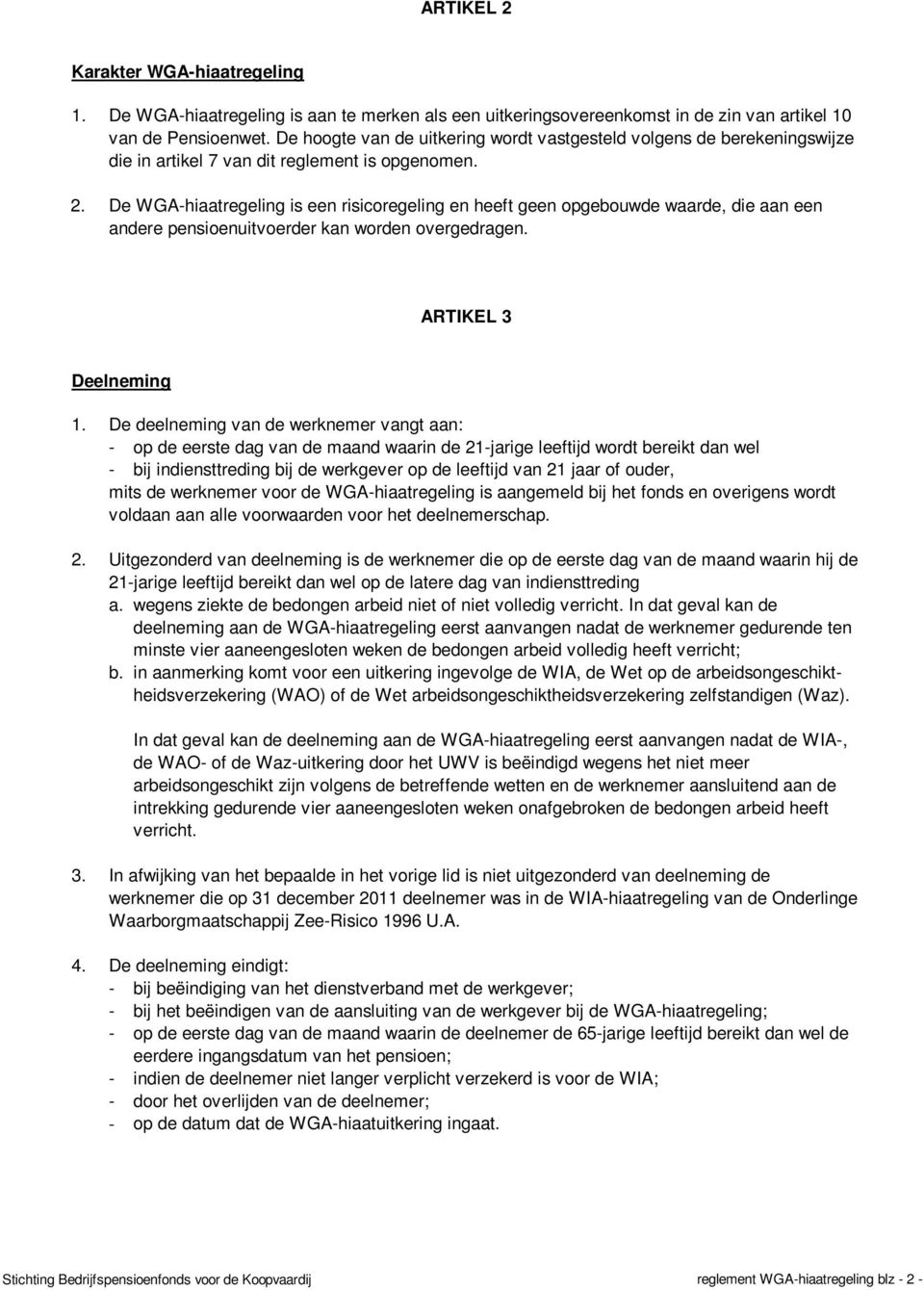 De WGA-hiaatregeling is een risicoregeling en heeft geen opgebouwde waarde, die aan een andere pensioenuitvoerder kan worden overgedragen. ARTIKEL 3 Deelneming 1.