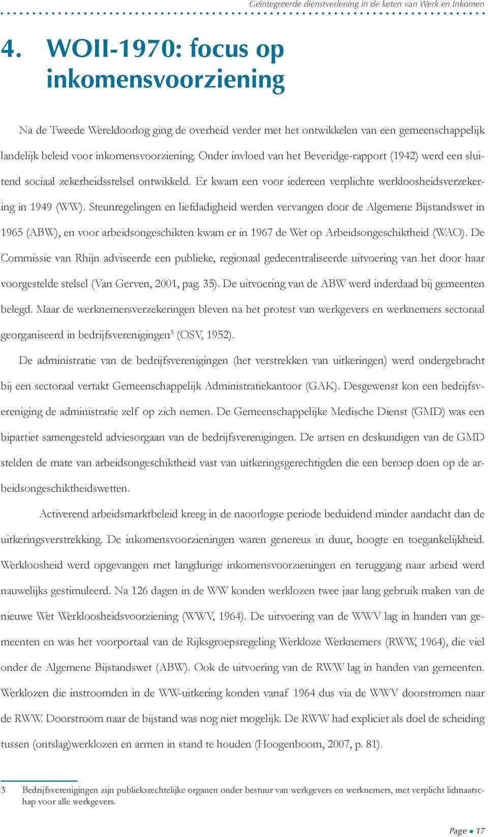 Onder invloed van het Beveridge-rapport (1942) werd een sluitend sociaal zekerheidsstelsel ontwikkeld. Er kwam een voor iedereen verplichte werkloosheidsverzekering in 1949 (WW).