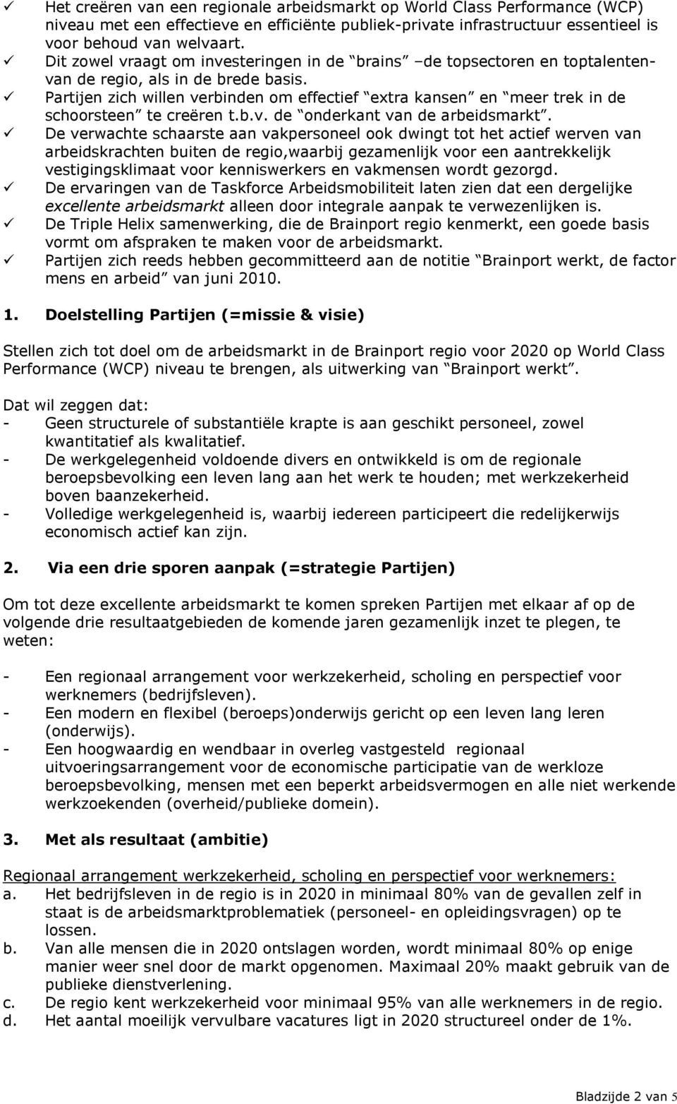 Partijen zich willen verbinden om effectief extra kansen en meer trek in de schoorsteen te creëren t.b.v. de onderkant van de arbeidsmarkt.