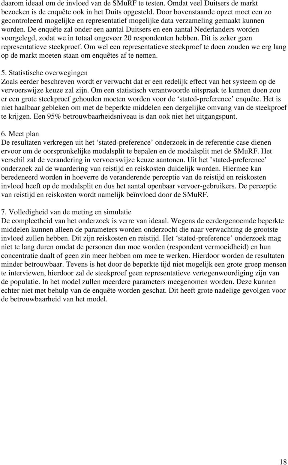 De enquête zal onder een aantal Duitsers en een aantal Nederlanders worden voorgelegd, zodat we in totaal ongeveer 20 respondenten hebben. Dit is zeker geen representatieve steekproef.