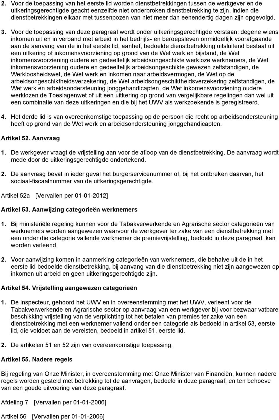 Voor de toepassing van deze paragraaf wordt onder uitkeringsgerechtigde verstaan: degene wiens inkomen uit en in verband met arbeid in het bedrijfs- en beroepsleven onmiddellijk voorafgaande aan de