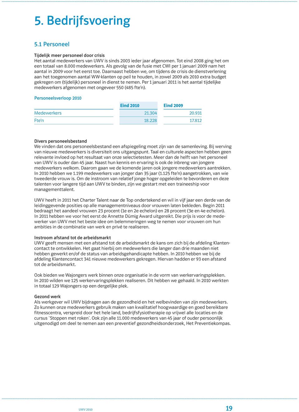 Daarnaast hebben we, om tijdens de crisis de dienstverlening aan het toegenomen aantal WW-klanten op peil te houden, in zowel 2009 als 2010 extra budget gekregen om (tijdelijk) personeel in dienst te