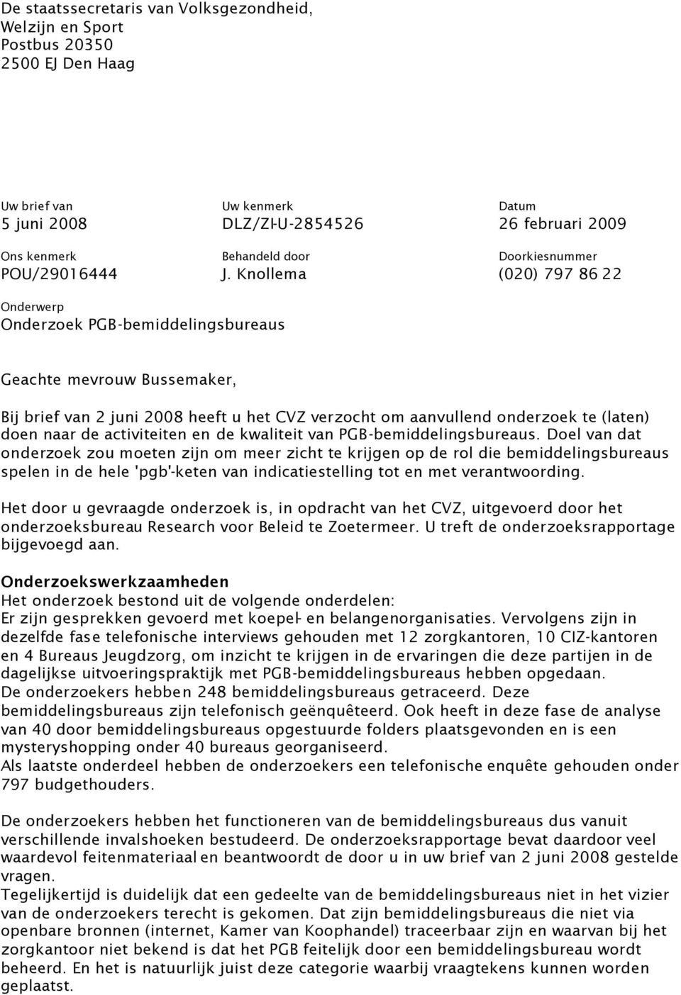 Knollema (020) 797 86 22 Onderwerp Onderzoek PGB-bemiddelingsbureaus Geachte mevrouw Bussemaker, Bij brief van 2 juni 2008 heeft u het CVZ verzocht om aanvullend onderzoek te (laten) doen naar de