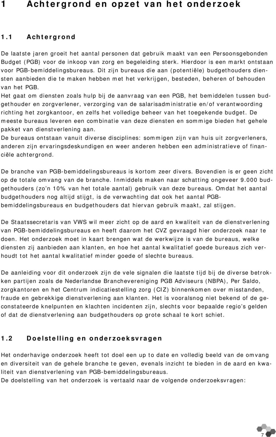 Hierdoor is een markt ontstaan voor PGB-bemiddelingsbureaus.