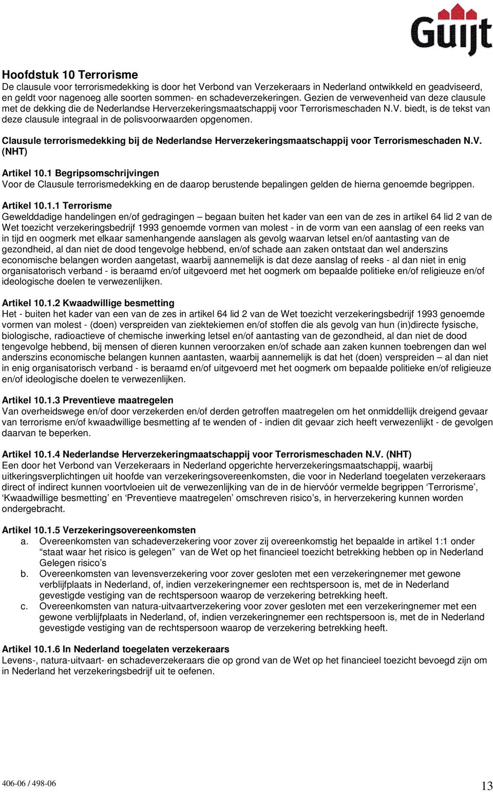 biedt, is de tekst van deze clausule integraal in de polisvoorwaarden opgenomen. Clausule terrorismedekking bij de Nederlandse Herverzekeringsmaatschappij voor Terrorismeschaden N.V. (NHT) Artikel 10.