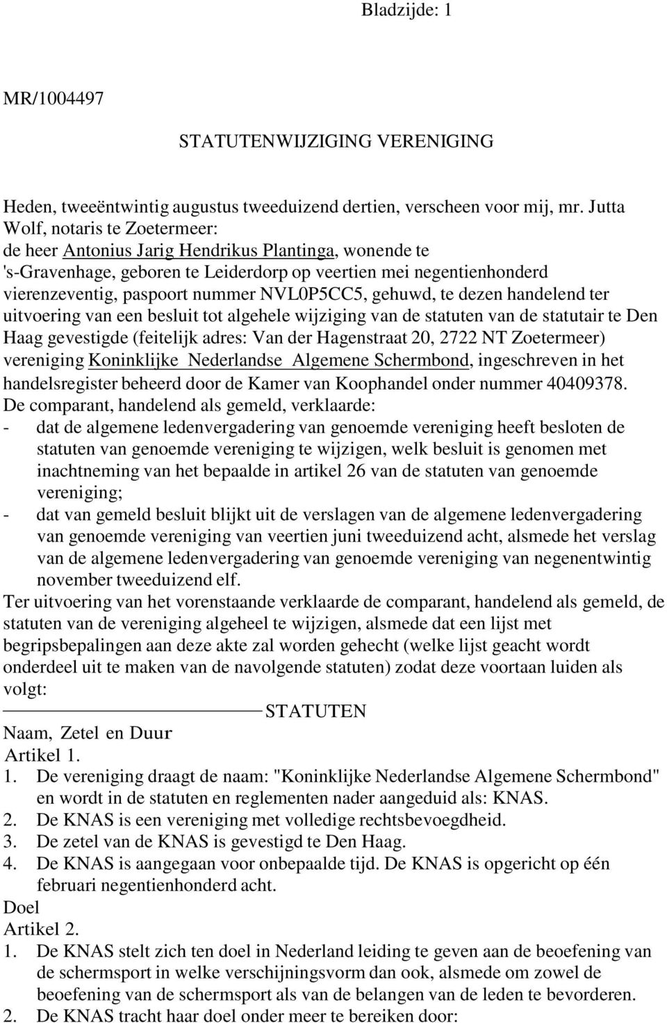 NVL0P5CC5, gehuwd, te dezen handelend ter uitvoering van een besluit tot algehele wijziging van de statuten van de statutair te Den Haag gevestigde (feitelijk adres: Van der Hagenstraat 20, 2722 NT