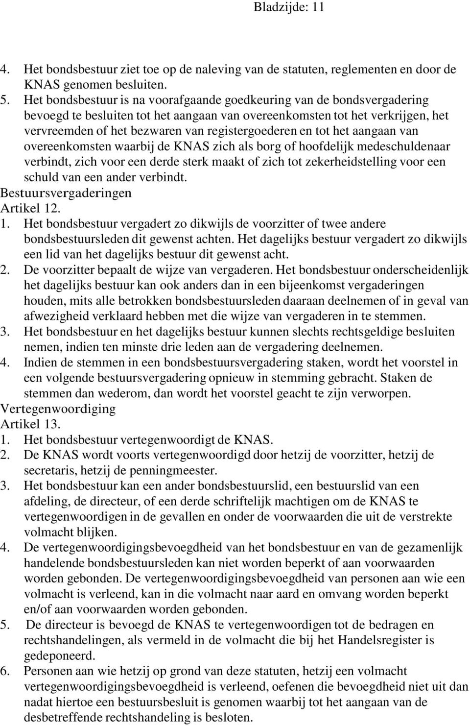 registergoederen en tot het aangaan van overeenkomsten waarbij de KNAS zich als borg of hoofdelijk medeschuldenaar verbindt, zich voor een derde sterk maakt of zich tot zekerheidstelling voor een