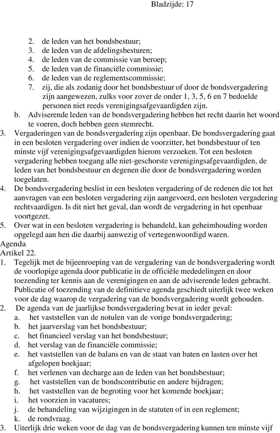 zij, die als zodanig door het bondsbestuur of door de bondsvergadering zijn aangewezen, zulks voor zover de onder 1, 3, 5, 6 en 7 bedoelde personen niet reeds verenigingsafgevaardigden zijn. b. Adviserende leden van de bondsvergadering hebben het recht daarin het woord te voeren, doch hebben geen stemrecht.