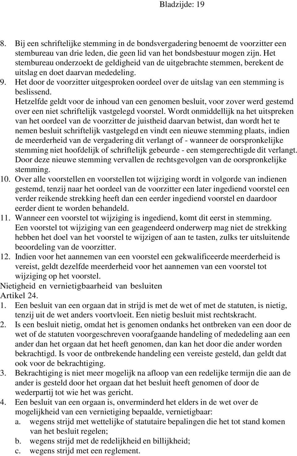 Het door de voorzitter uitgesproken oordeel over de uitslag van een stemming is beslissend.