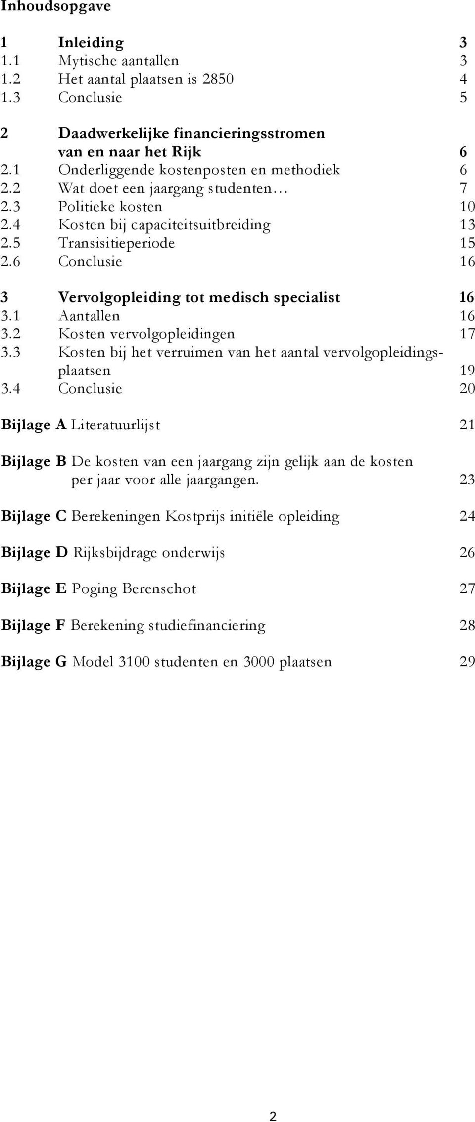 6 Conclusie 16 3 Vervolgopleiding tot medisch specialist 16 3.1 Aantallen 16 3.2 Kosten vervolgopleidingen 17 3.3 Kosten bij het verruimen van het aantal vervolgopleidingsplaatsen 19 3.