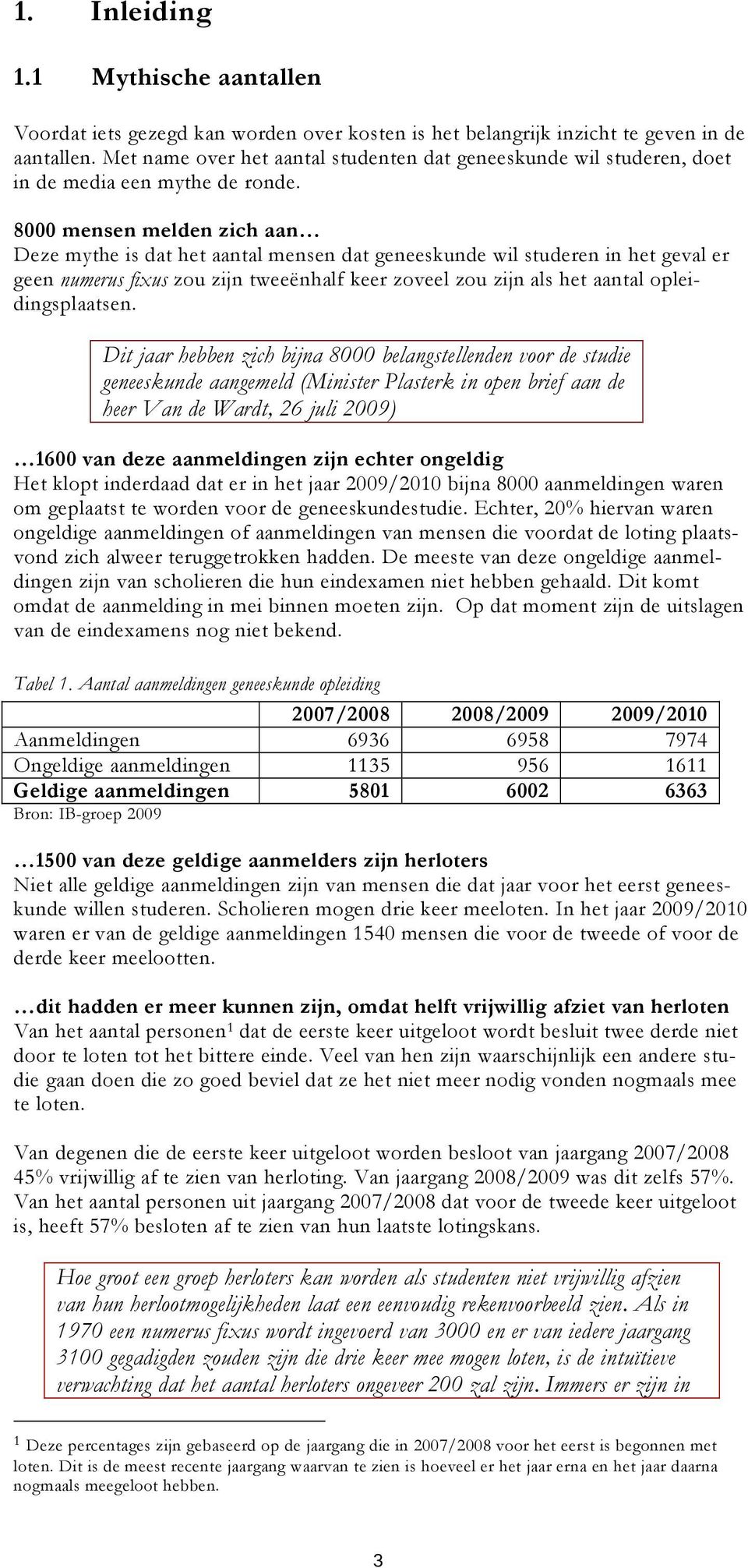 8000 mensen melden zich aan Deze mythe is dat het aantal mensen dat geneeskunde wil studeren in het geval er geen numerus fixus zou zijn tweeënhalf keer zoveel zou zijn als het aantal