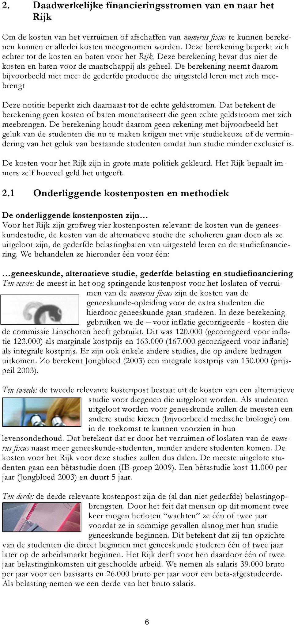 De berekening neemt daarom bijvoorbeeld niet mee: de gederfde productie die uitgesteld leren met zich meebrengt Deze notitie beperkt zich daarnaast tot de echte geldstromen.