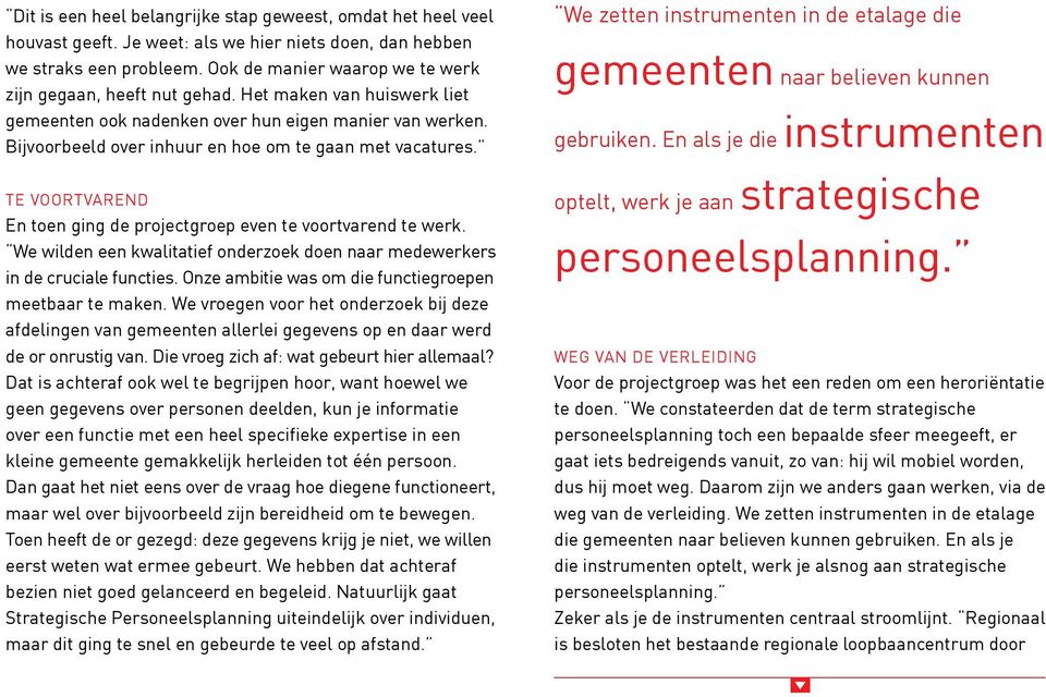 Bijvoorbeeld over inhuur en hoe om te gaan met vacatures. Te voortvarend En toen ging de projectgroep even te voortvarend te werk.