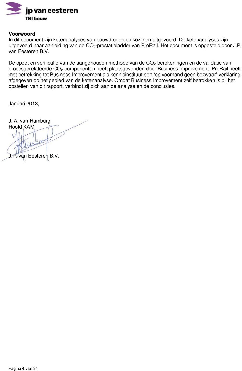 De opzet en verificatie van de aangehouden methode van de CO 2 -berekeningen en de validatie van procesgerelateerde CO 2 -componenten heeft plaatsgevonden door Business Improvement.