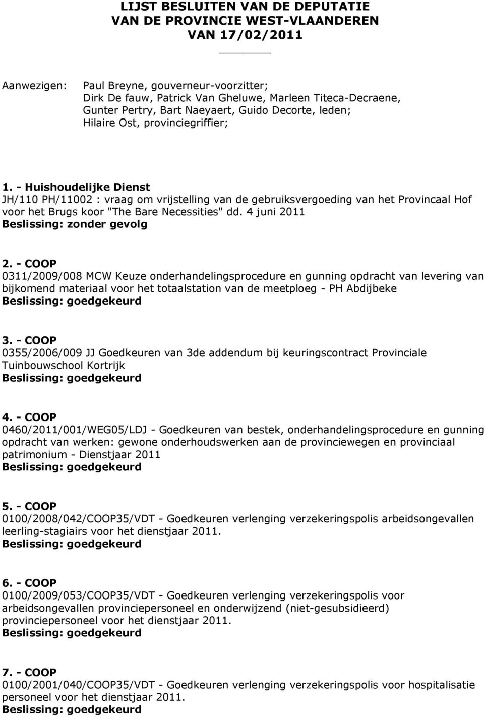 - Huishoudelijke Dienst JH/110 PH/11002 : vraag om vrijstelling van de gebruiksvergoeding van het Provincaal Hof voor het Brugs koor "The Bare Necessities" dd. 4 juni 2011 Beslissing: zonder gevolg 2.