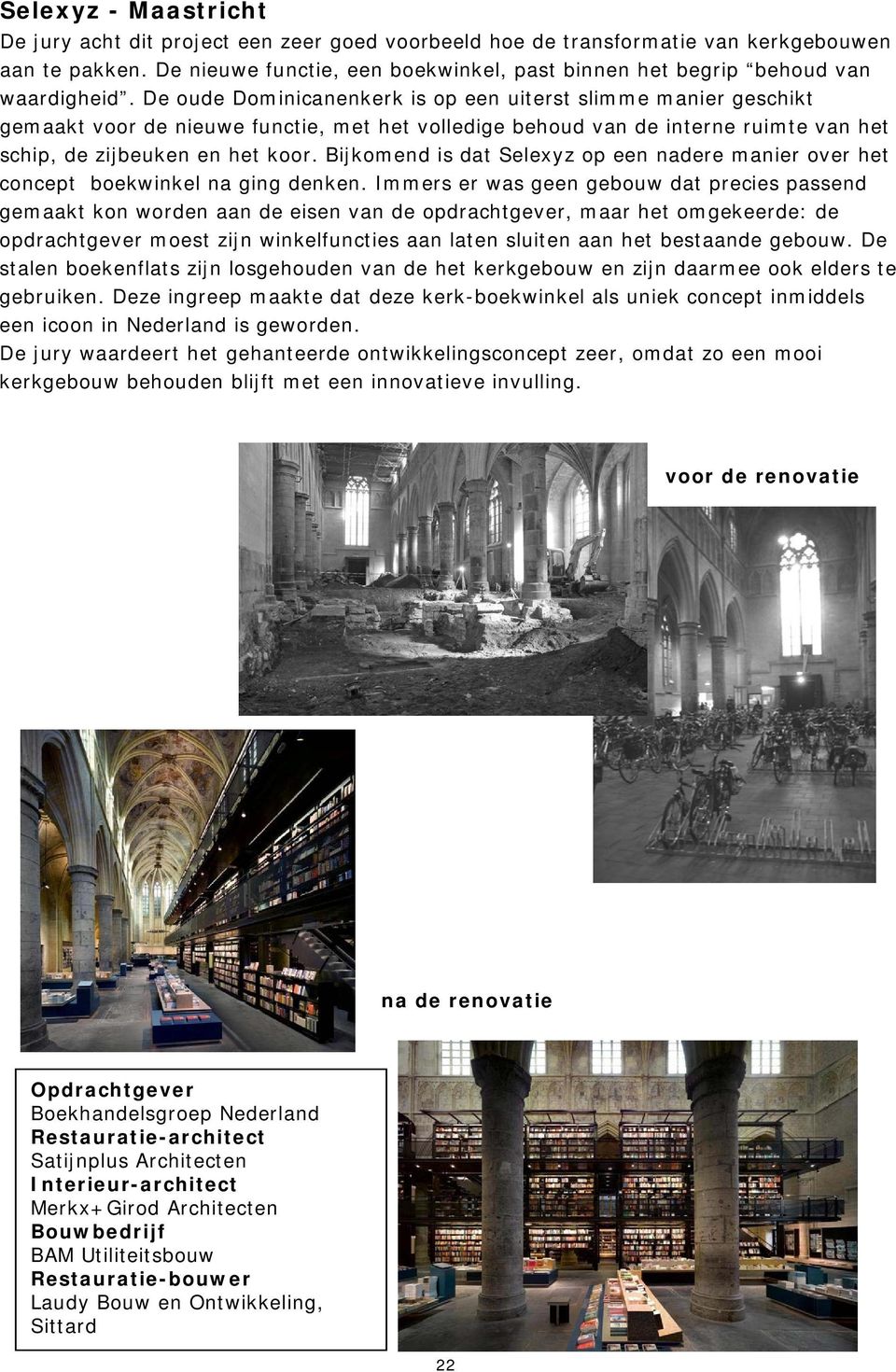 De oude Dominicanenkerk is op een uiterst slimme manier geschikt gemaakt voor de nieuwe functie, met het volledige behoud van de interne ruimte van het schip, de zijbeuken en het koor.