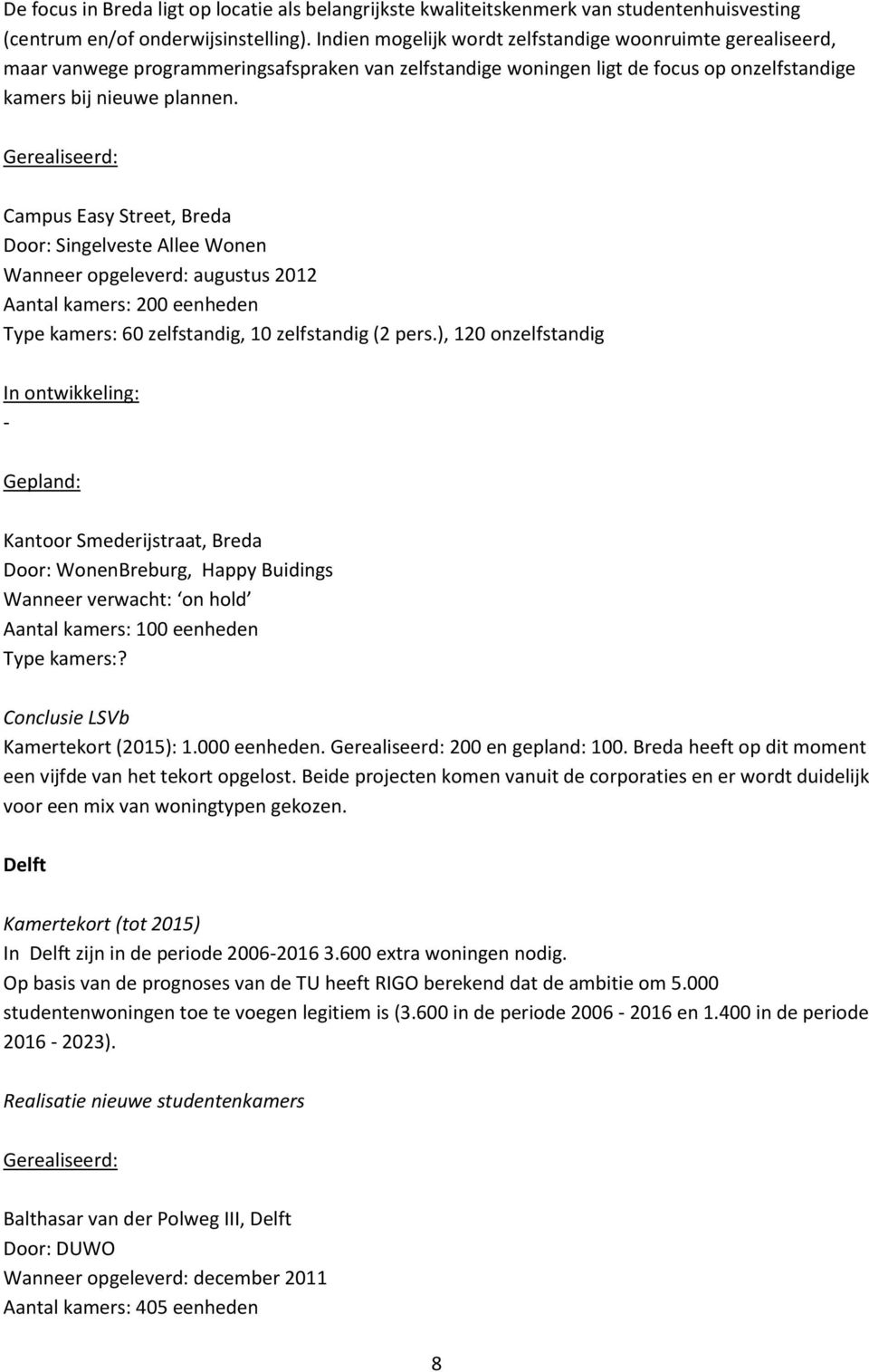 Campus Easy Street, Breda Door: Singelveste Allee Wonen Wanneer opgeleverd: augustus 2012 Aantal kamers: 200 eenheden Type kamers: 60 zelfstandig, 10 zelfstandig (2 pers.