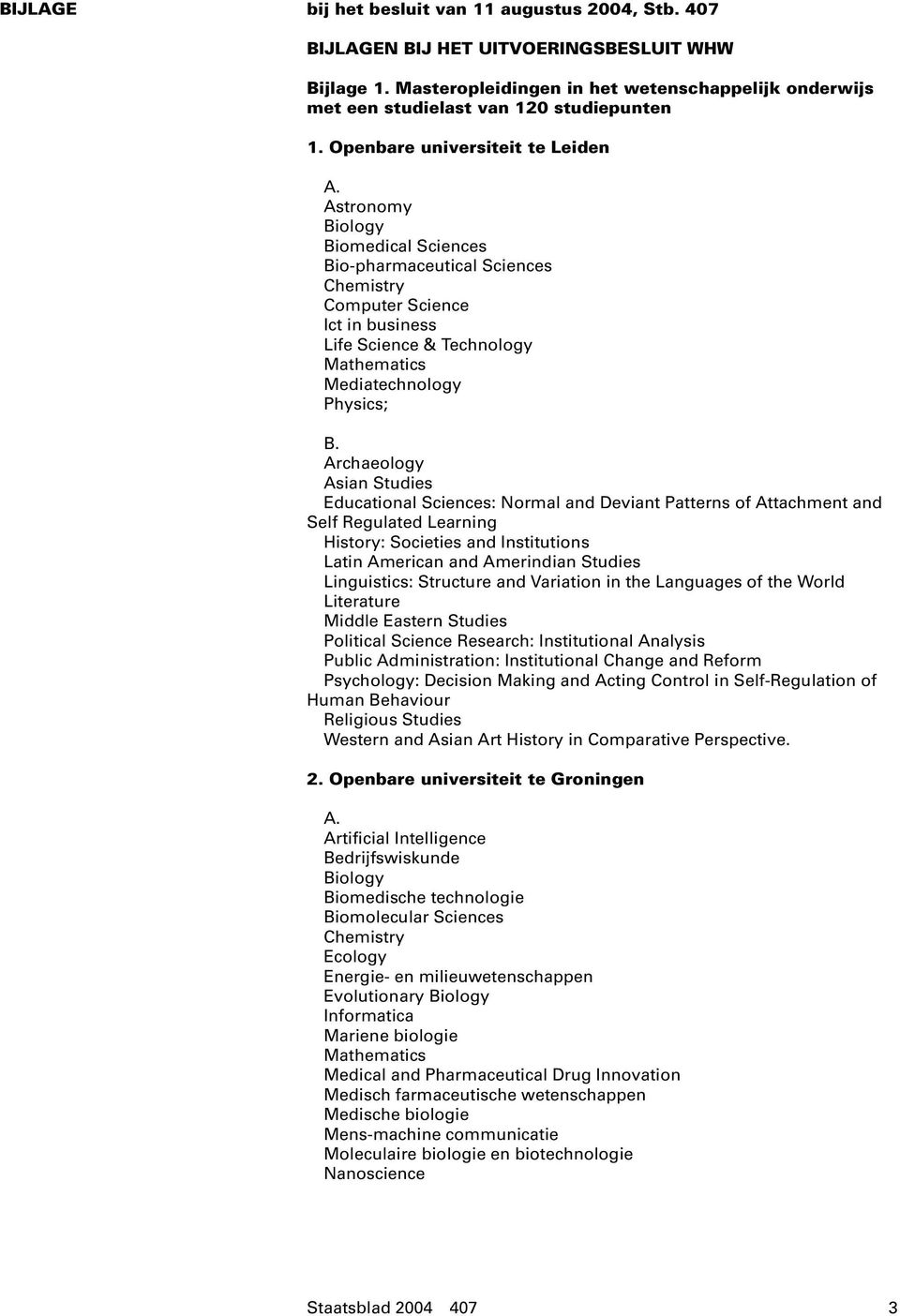 Physics; Archaeology Asian Studies Educational Sciences: Normal and Deviant Patterns of Attachment and Self Regulated Learning History: Societies and Institutions Latin American and Amerindian