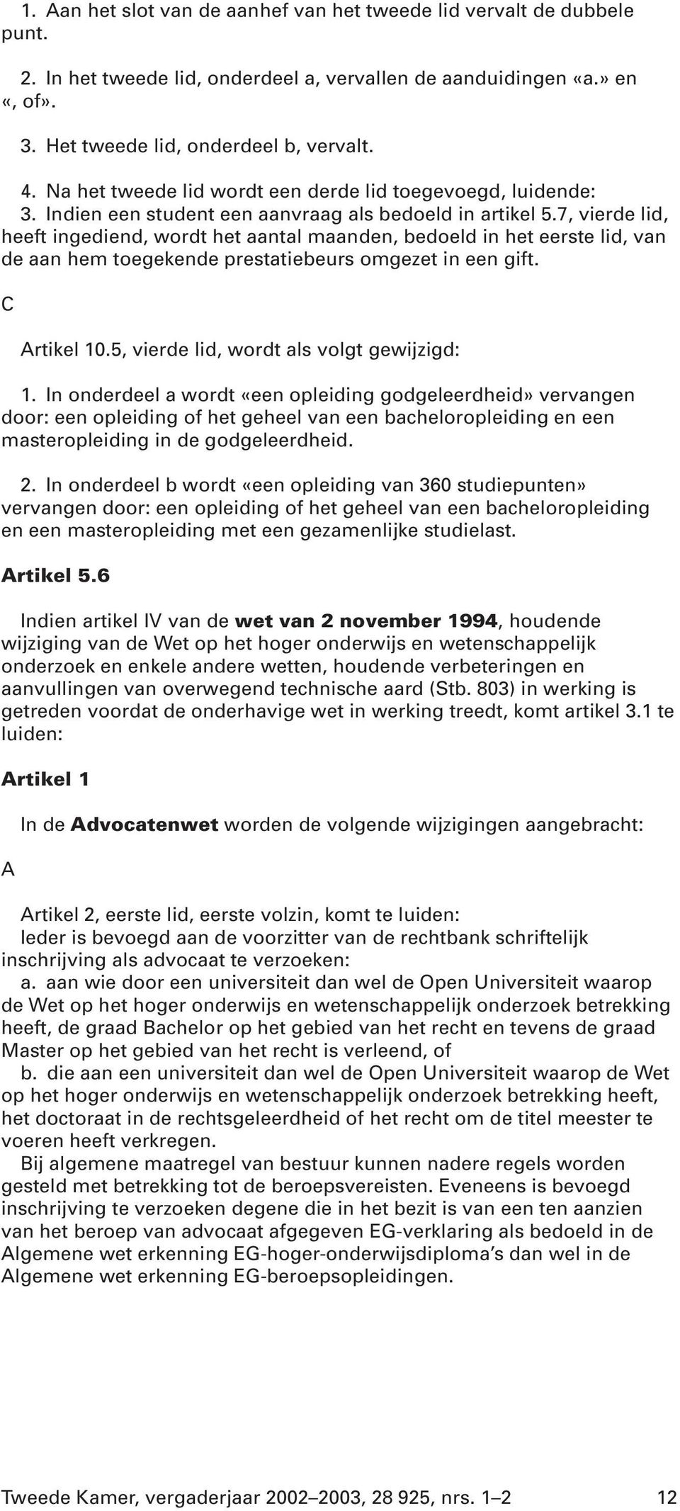 7, vierde lid, heeft ingediend, wordt het aantal maanden, bedoeld in het eerste lid, van de aan hem toegekende prestatiebeurs omgezet in een gift. C Artikel 10.