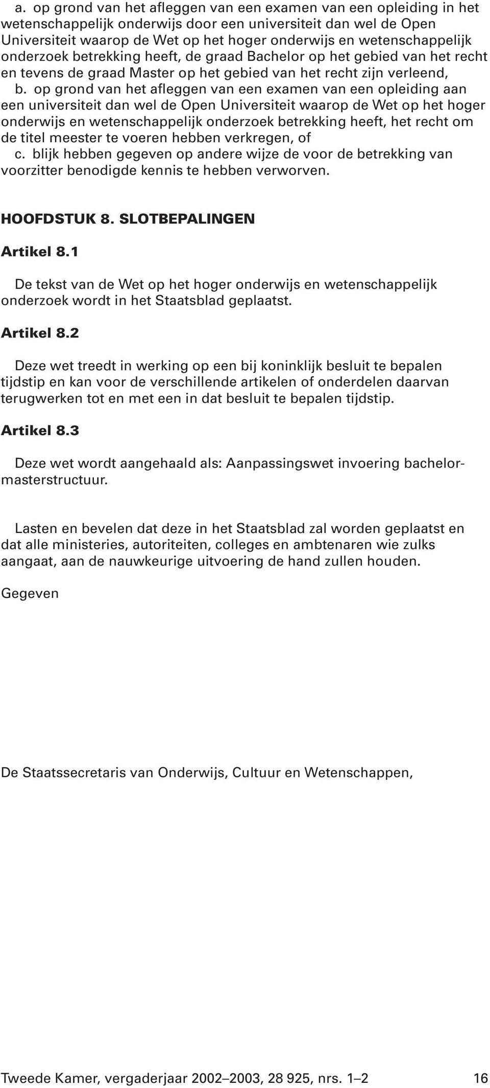 op grond van het afleggen van een examen van een opleiding aan een universiteit dan wel de Open Universiteit waarop de Wet op het hoger onderwijs en wetenschappelijk onderzoek betrekking heeft, het