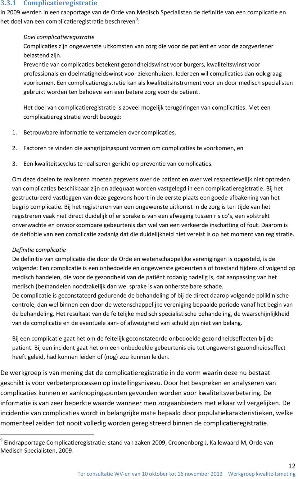 Preventie van complicaties betekent gezondheidswinst voor burgers, kwaliteitswinst voor professionals en doelmatigheidswinst voor ziekenhuizen. Iedereen wil complicaties dan ook graag voorkomen.