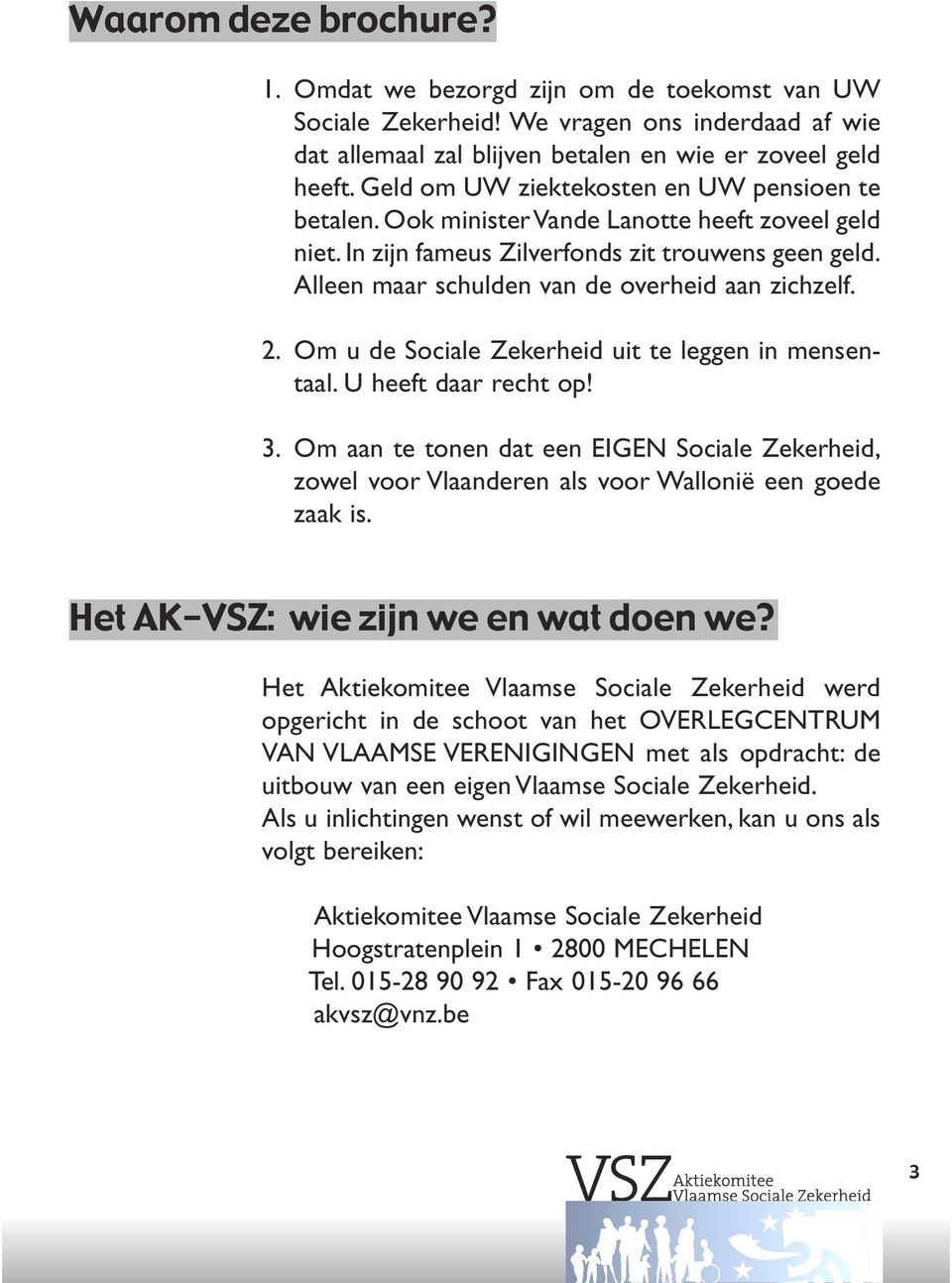 Alleen maar schulden van de overheid aan zichzelf. 2. Om u de Sociale Zekerheid uit te leggen in mensentaal. U heeft daar recht op! 3.