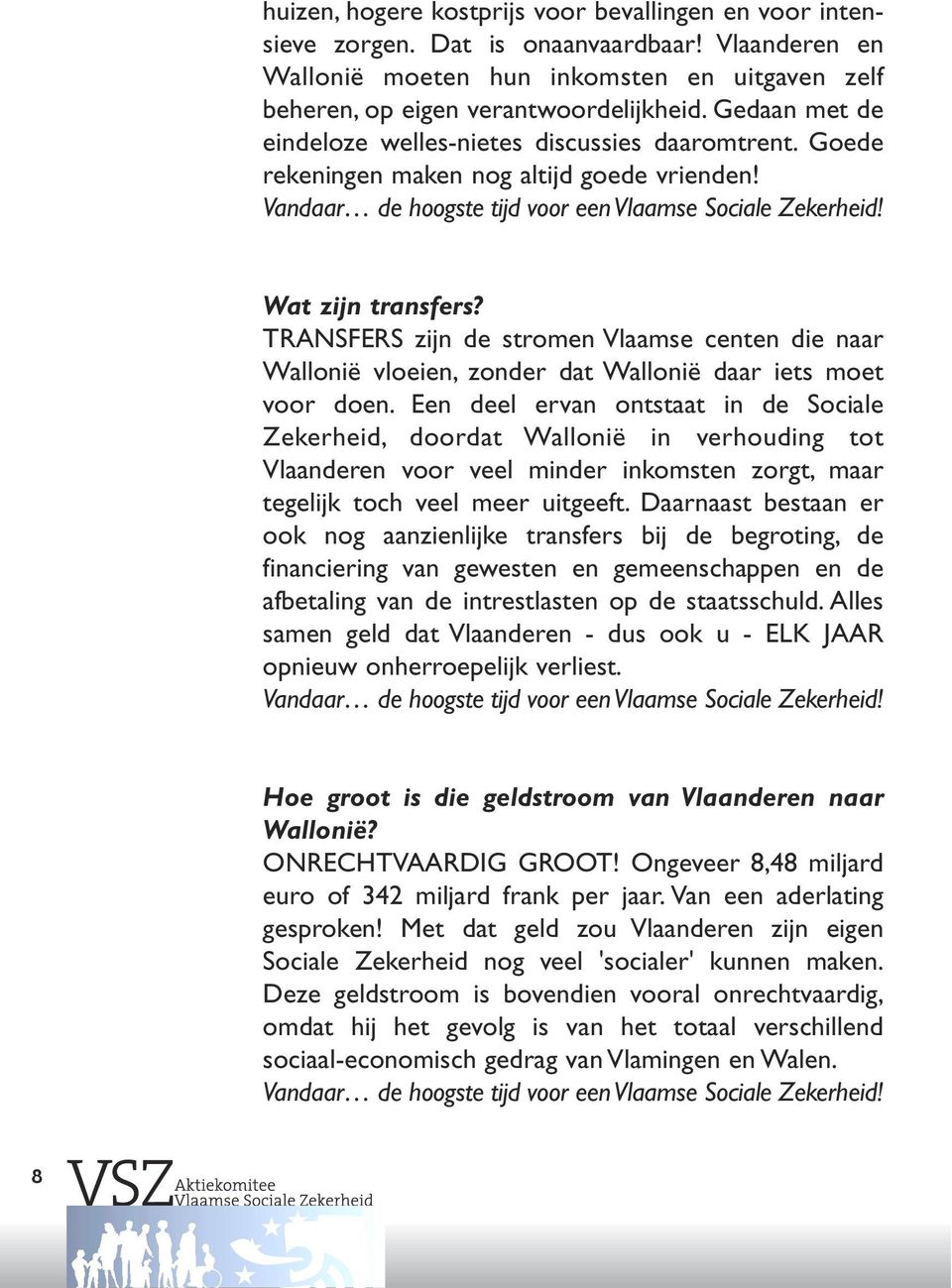 TRANSFERS zijn de stromen Vlaamse centen die naar Wallonië vloeien, zonder dat Wallonië daar iets moet voor doen.