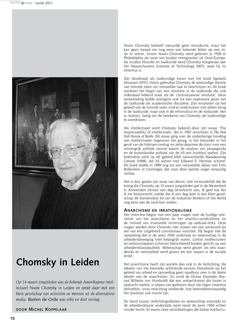 Na studies filosofie en taalkunde werd Chomsky hoogleraar aan het Massachusetts Institute of Technology (MIT), waar hij nu emeritus is.