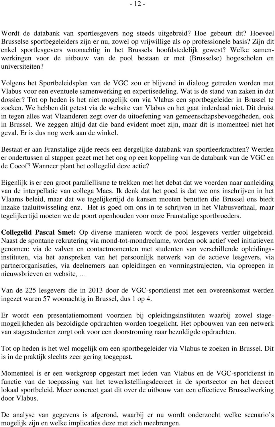 Volgens het Sportbeleidsplan van de VGC zou er blijvend in dialoog getreden worden met Vlabus voor een eventuele samenwerking en expertisedeling. Wat is de stand van zaken in dat dossier?