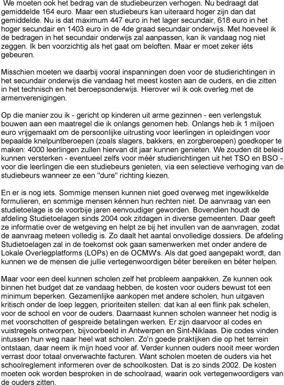 Met hoeveel ik de bedragen in het secundair onderwijs zal aanpassen, kan ik vandaag nog niet zeggen. Ik ben voorzichtig als het gaat om beloften. Maar er moet zeker iéts gebeuren.