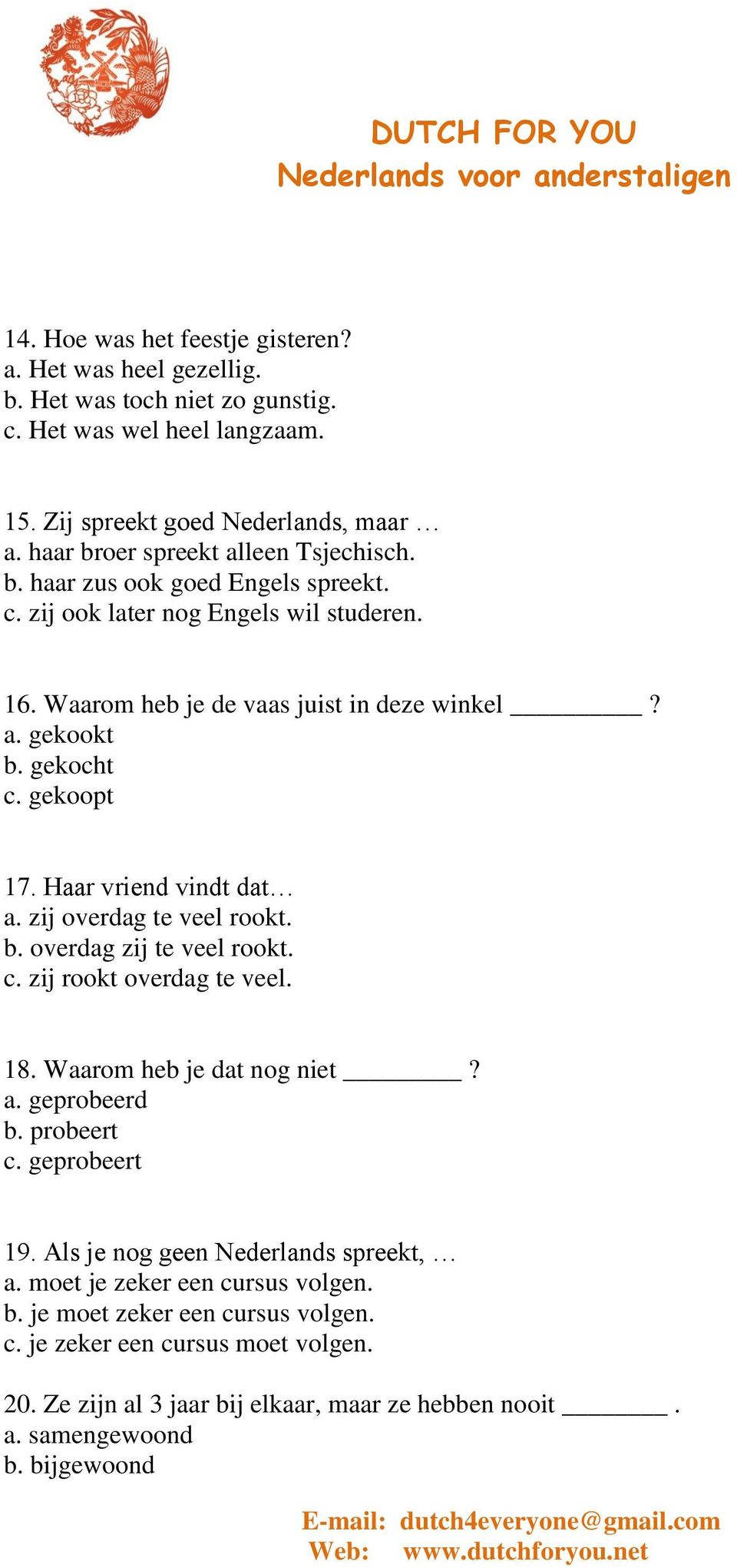 gekoopt 17. Haar vriend vindt dat a. zij overdag te veel rookt. b. overdag zij te veel rookt. c. zij rookt overdag te veel. 18. Waarom heb je dat nog niet? a. geprobeerd b. probeert c.