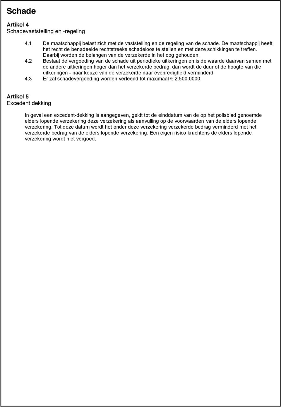 2 Bestaat de vergoeding van de schade uit periodieke uitkeringen en is de waarde daarvan samen met de andere uitkeringen hoger dan het verzekerde bedrag, dan wordt de duur of de hoogte van die