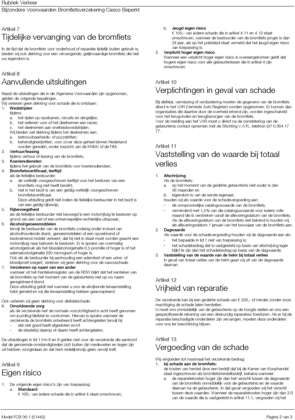 Artikel 8 Aanvullende uitsluitingen Naast de uitsluitingen die in de Algemene Voorwaarden zijn opgenomen, gelden de volgende bepalingen. Wij verlenen geen dekking voor schade die is ontstaan: 1.