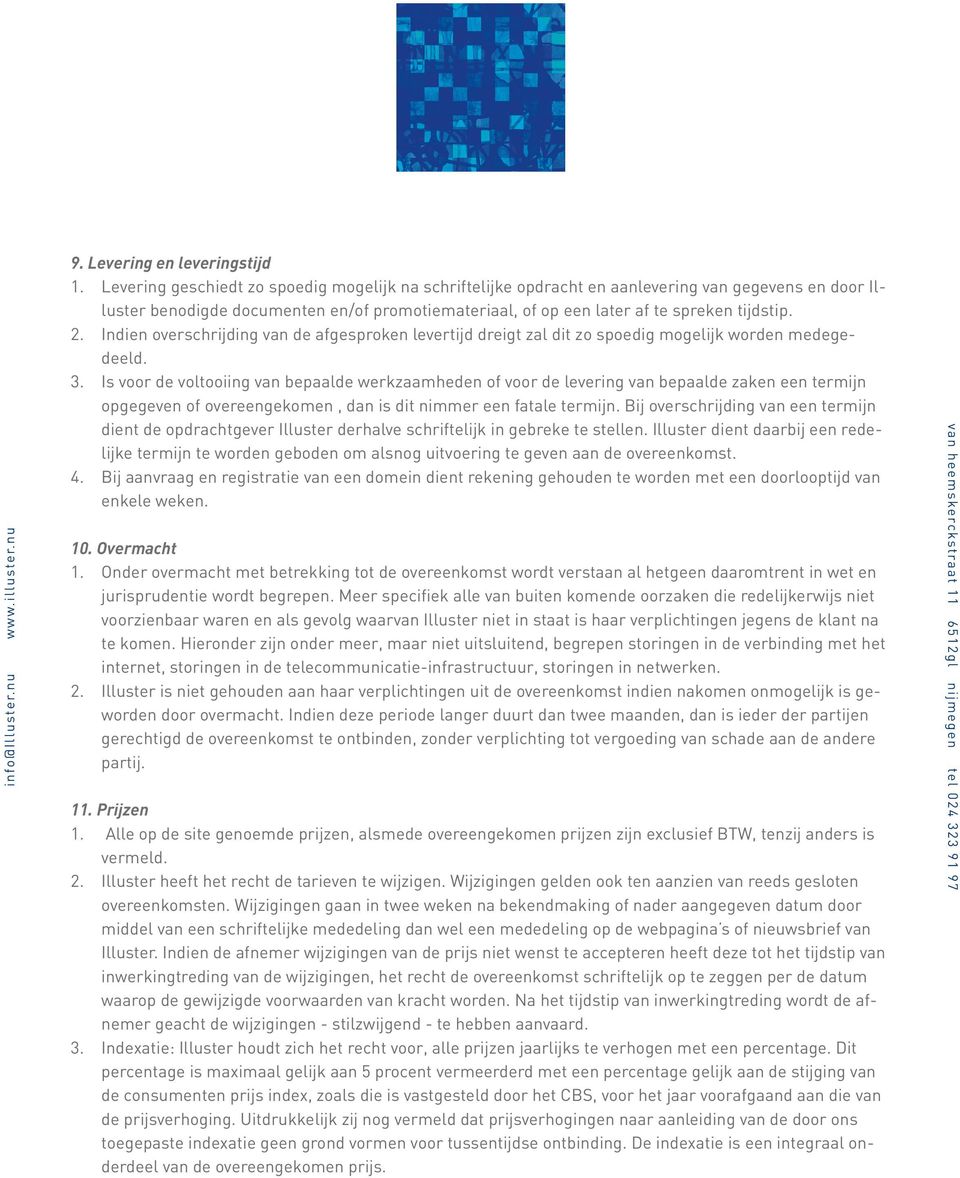 Indien overschrijding van de afgesproken levertijd dreigt zal dit zo spoedig mogelijk worden medegedeeld. 3.