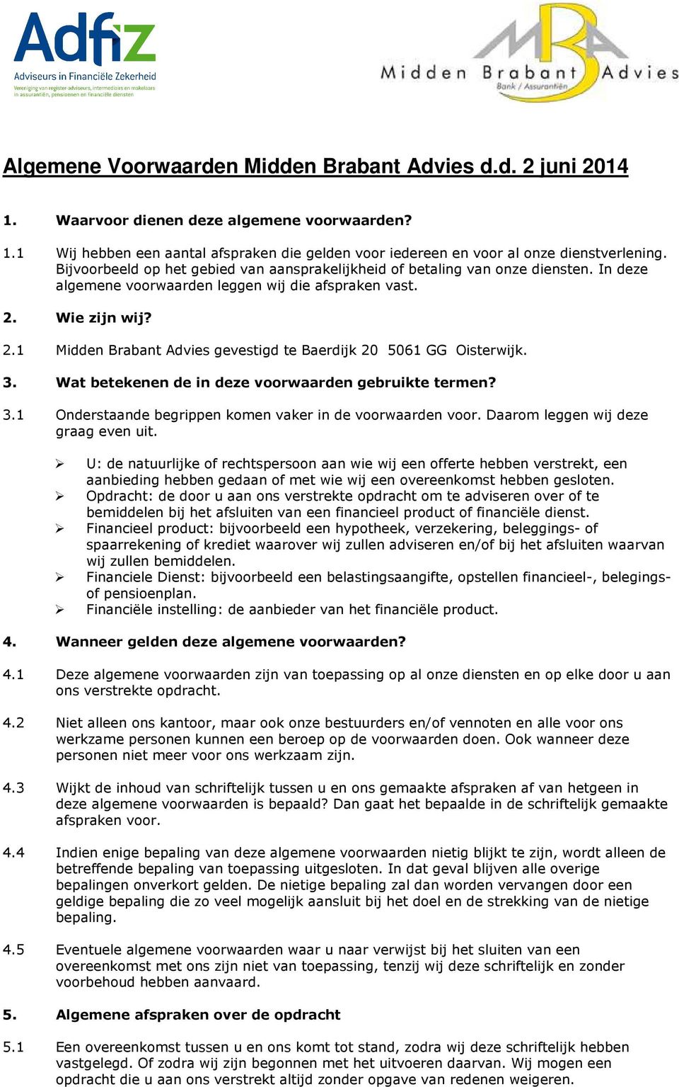Wie zijn wij? 2.1 Midden Brabant Advies gevestigd te Baerdijk 20 5061 GG Oisterwijk. 3. Wat betekenen de in deze voorwaarden gebruikte termen? 3.1 Onderstaande begrippen komen vaker in de voorwaarden voor.