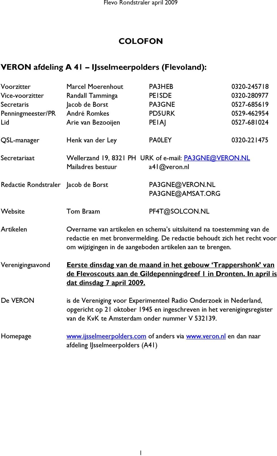 e-mail: PA3GNE@VERON.NL Mailadres bestuur a41@veron.nl Redactie Rondstraler Jacob de Borst PA3GNE@VERON.NL PA3GNE@AMSAT.ORG Website Tom Braam PF4T@SOLCON.