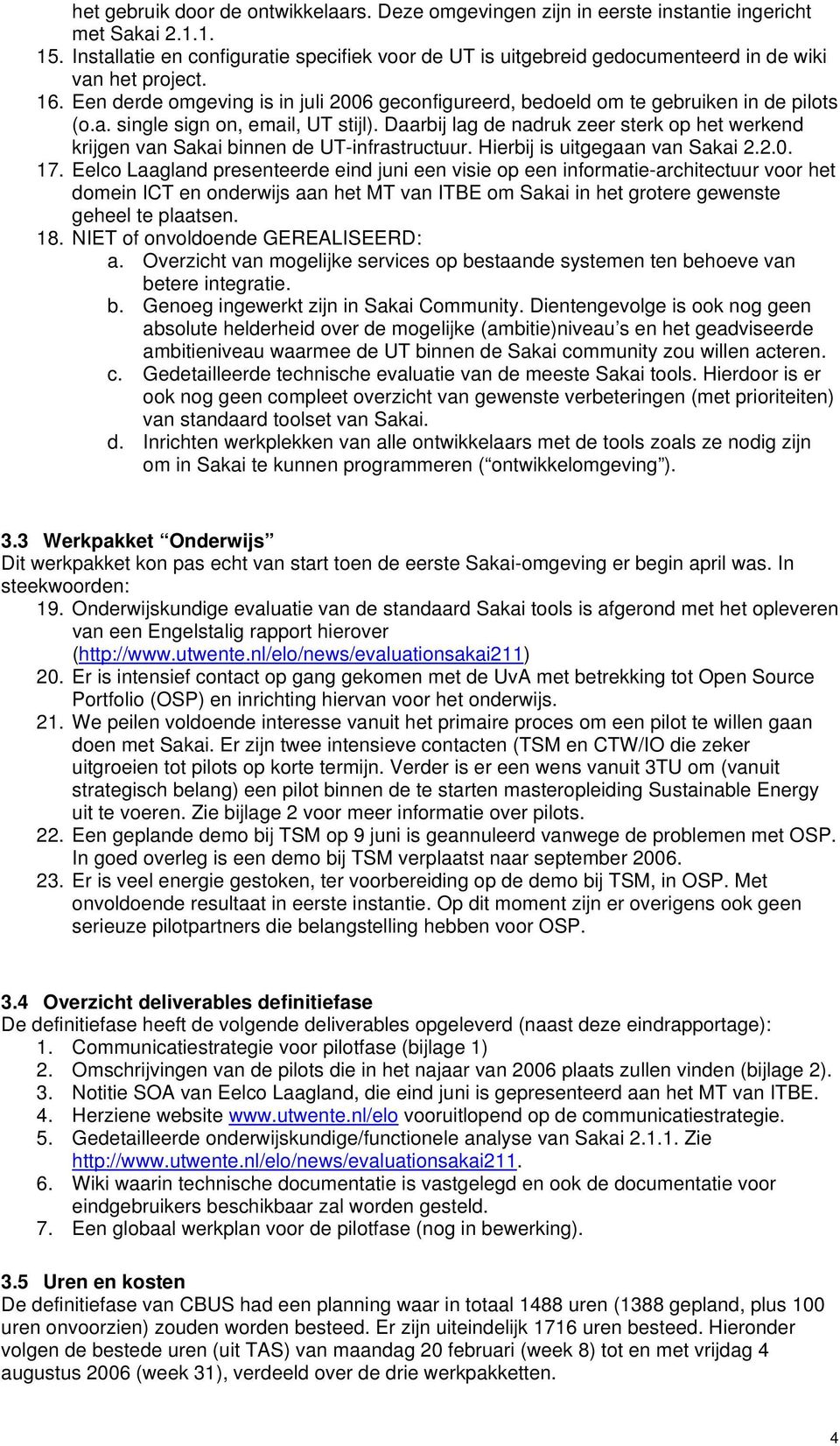 Een derde omgeving is in juli 2006 geconfigureerd, bedoeld om te gebruiken in de pilots (o.a. single sign on, email, UT stijl).