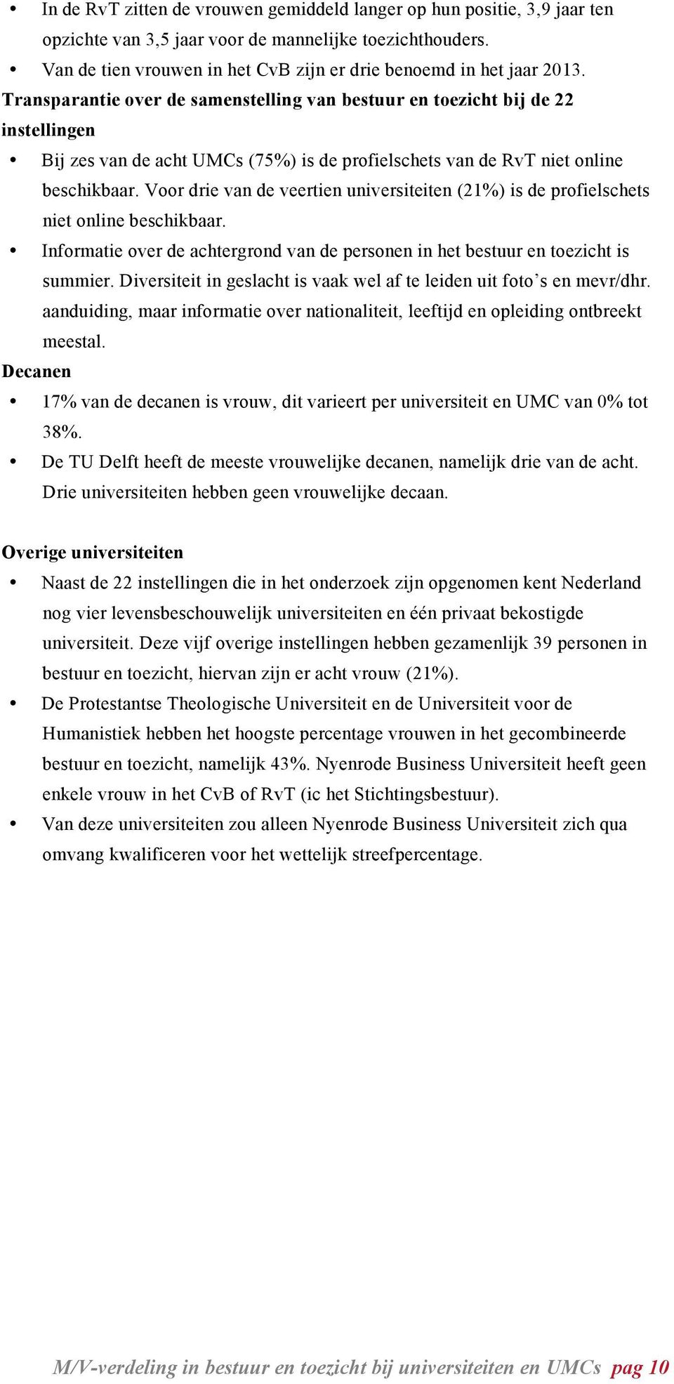 Transparantie over de samenstelling van bestuur en toezicht bij de 22 instellingen Bij zes van de acht UMCs (75%) is de profielschets van de RvT niet online beschikbaar.