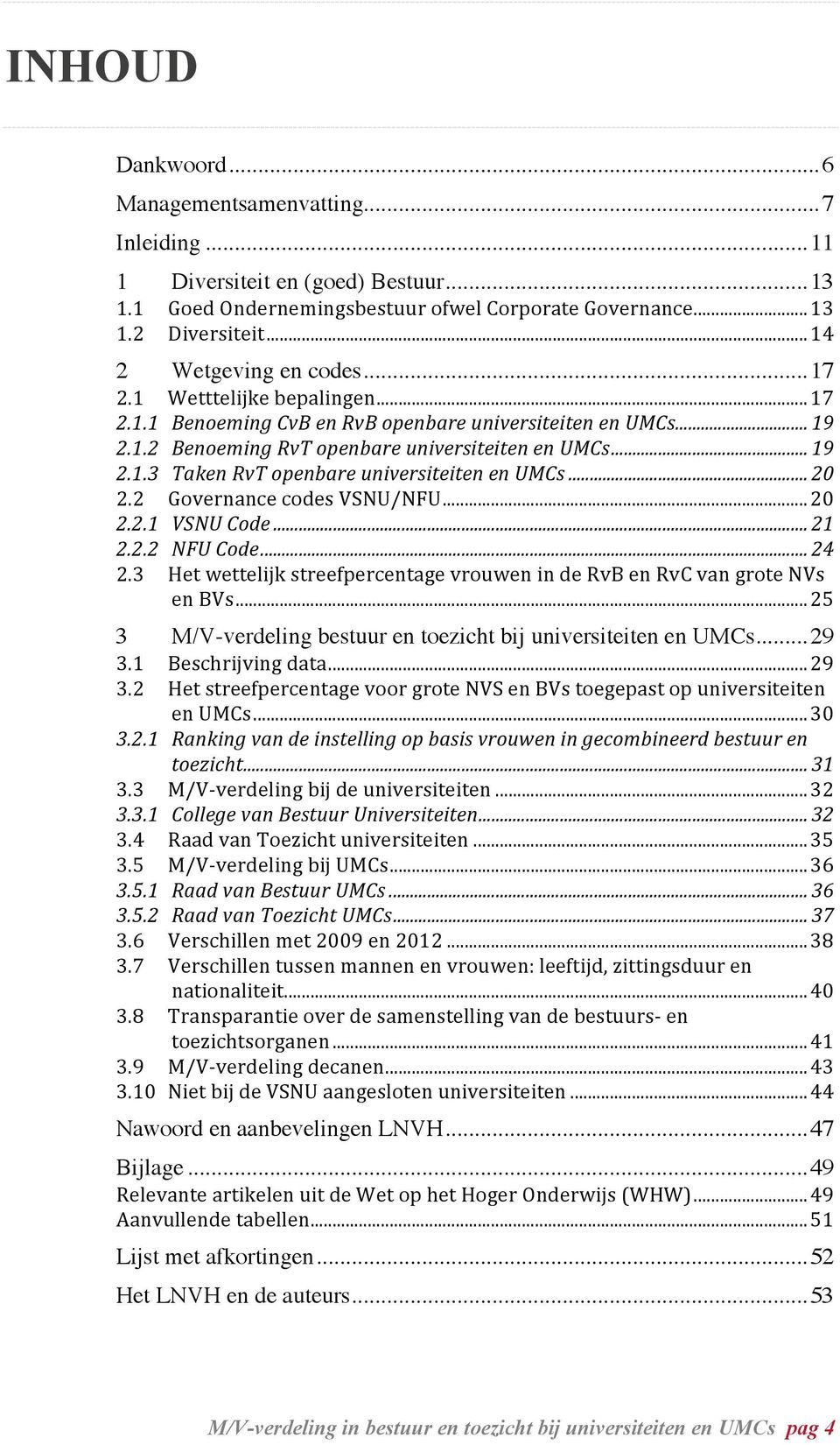 .. 20 2.2 Governance codes VSNU/NFU... 20 2.2.1 VSNU Code... 21 2.2.2 NFU Code... 24 2.3 Het wettelijk streefpercentage vrouwen in de RvB en RvC van grote NVs en BVs.