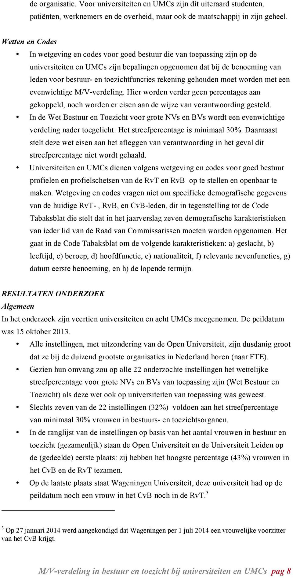 rekening gehouden moet worden met een evenwichtige M/V-verdeling. Hier worden verder geen percentages aan gekoppeld, noch worden er eisen aan de wijze van verantwoording gesteld.