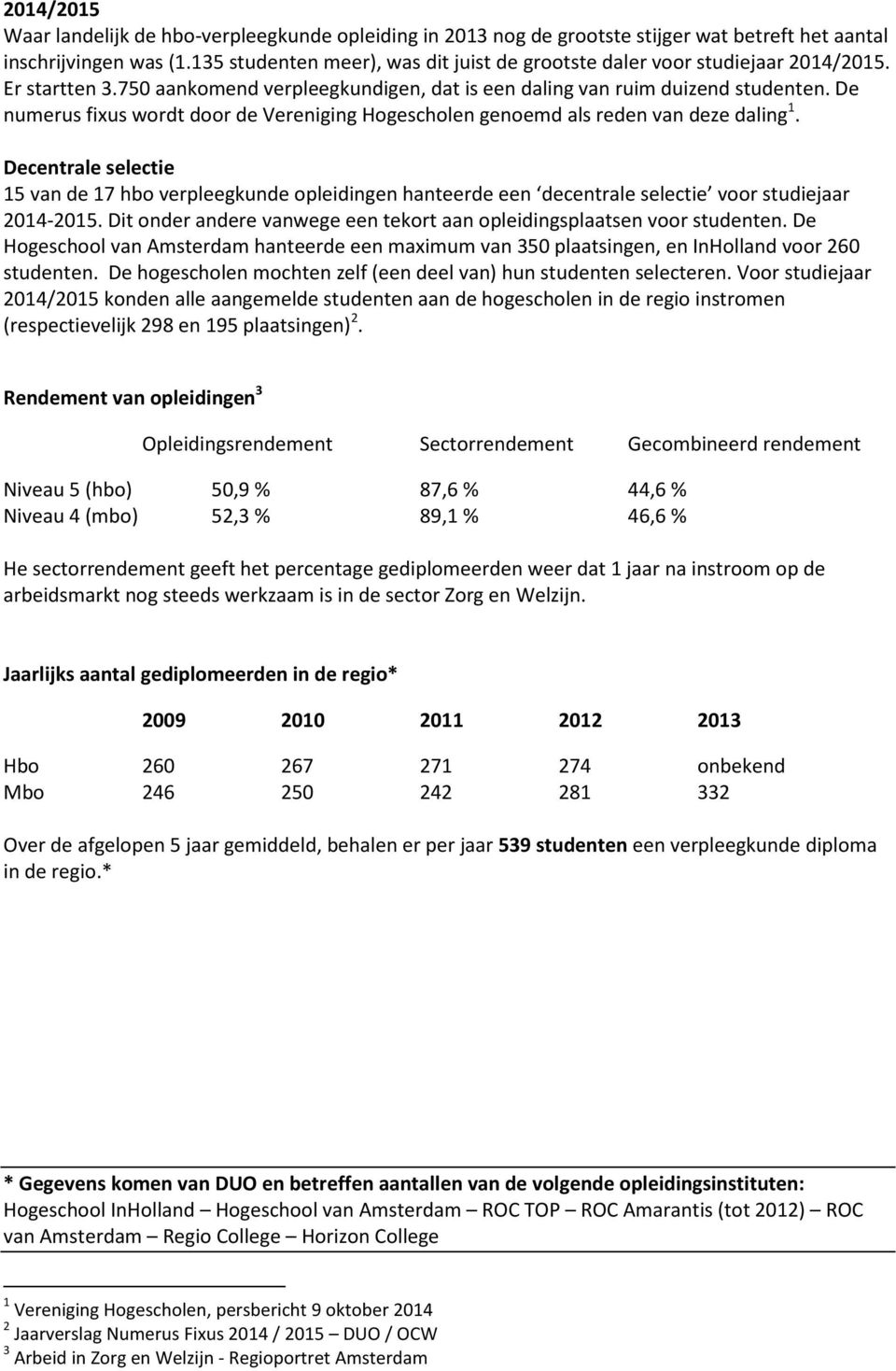 De numerus fixus wordt door de Vereniging Hogescholen genoemd als reden van deze daling 1.