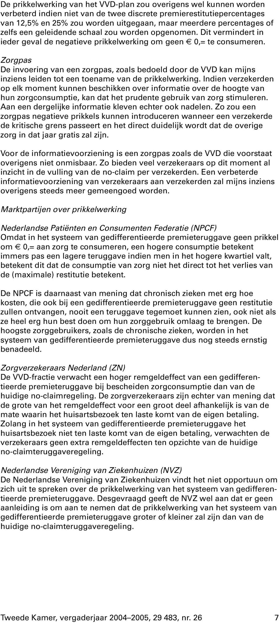 Zorgpas De invoering van een zorgpas, zoals bedoeld door de VVD kan mijns inziens leiden tot een toename van de prikkelwerking.